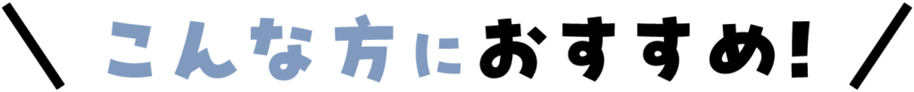 こんな方におすすめ!